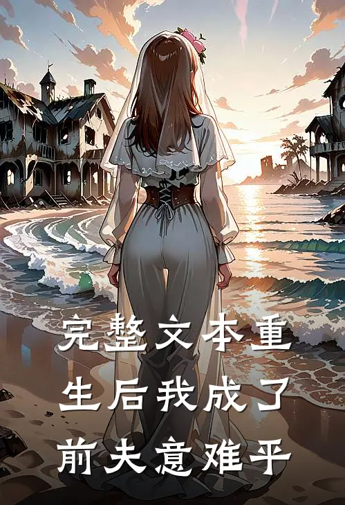 完整文本重生后我成了前夫意难平