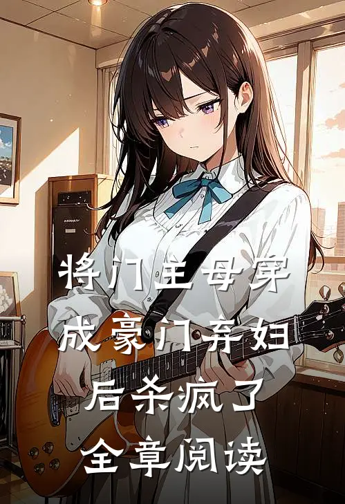将门主母穿成豪门弃妇后杀疯了全章阅读