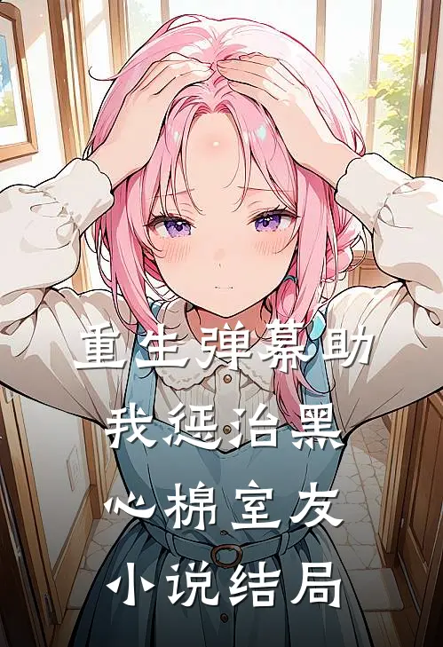 重生弹幕助我惩治黑心棉室友小说结局