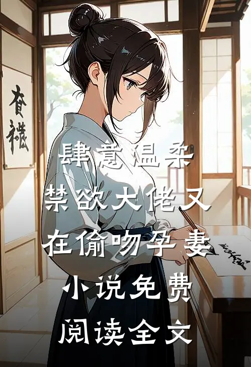 肆意温柔，禁欲大佬又在偷吻孕妻小说免费阅读全文