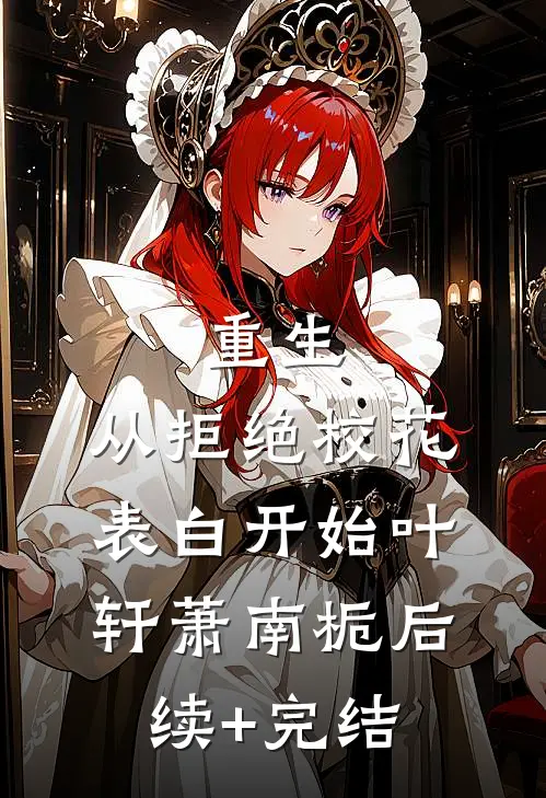 重生：从拒绝校花表白开始叶轩萧南栀后续+完结