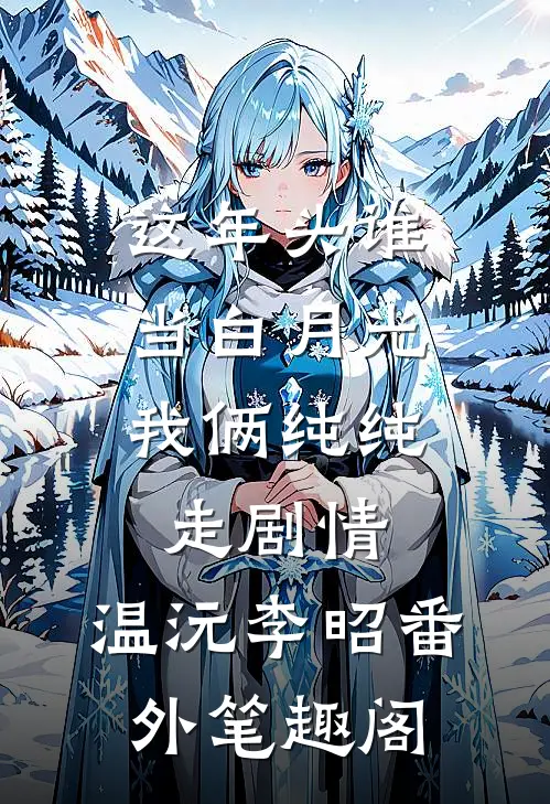 这年头谁当白月光，我俩纯纯走剧情：温沅李昭番外笔趣阁