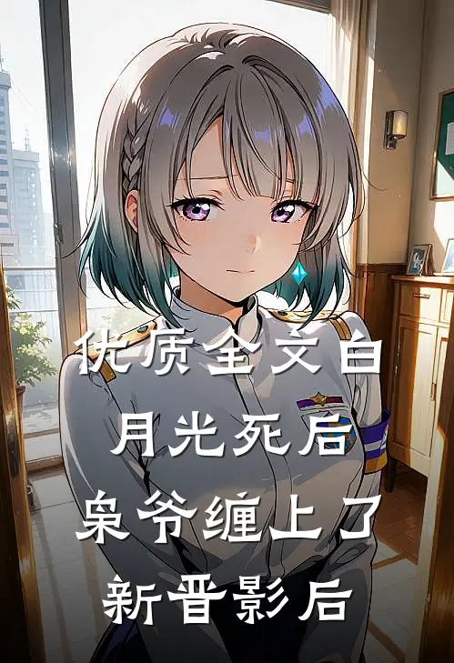 优质全文白月光死后，枭爷缠上了新晋影后