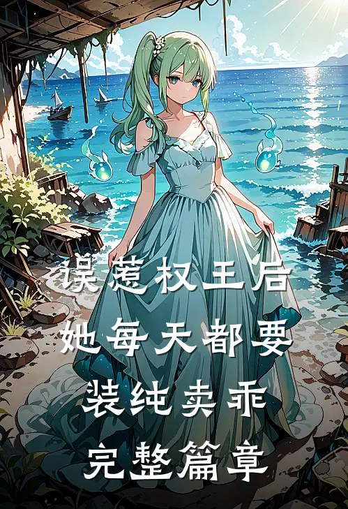 误惹权王后，她每天都要装纯卖乖完整篇章