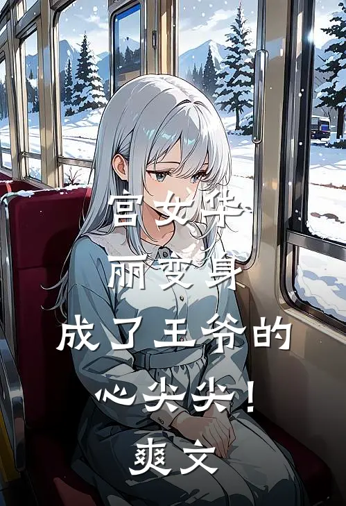 宫女华丽变身，成了王爷的心尖尖！爽文