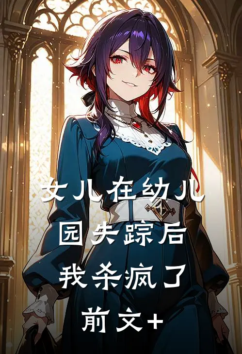 女儿在幼儿园失踪后，我杀疯了前文+