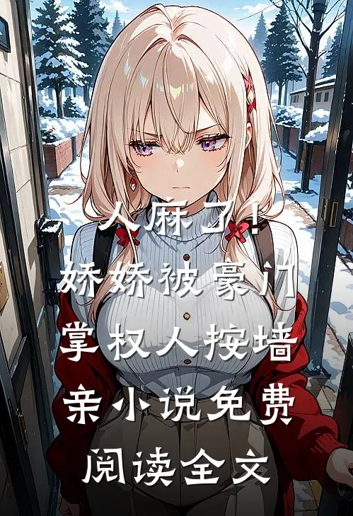 人麻了！娇娇被豪门掌权人按墙亲小说免费阅读全文