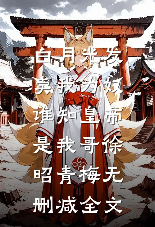 白月光发卖我为奴，谁知皇帝是我哥徐昭青梅无删减全文