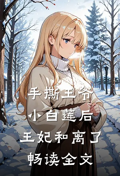 手撕王爷小白莲后，王妃和离了畅读全文