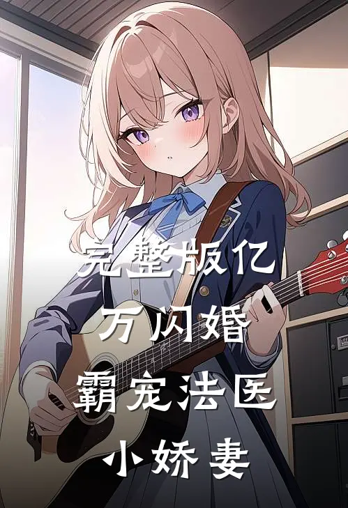完整版亿万闪婚：霸宠法医小娇妻
