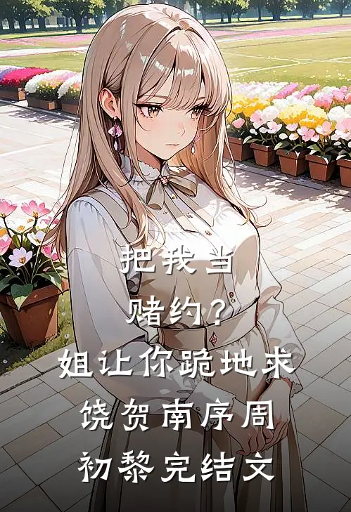把我当赌约？姐让你跪地求饶贺南序周初黎完结文