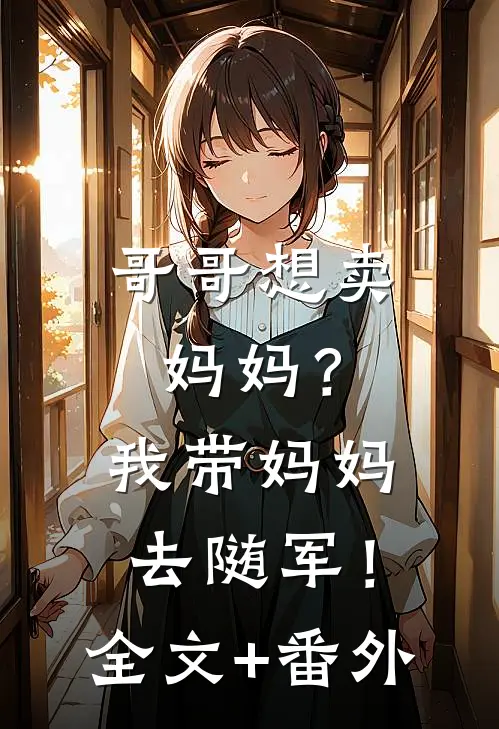 哥哥想卖妈妈？我带妈妈去随军！全文+番外