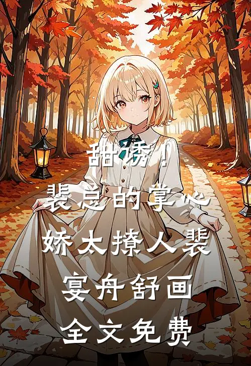 甜诱！裴总的掌心娇太撩人裴宴舟舒画全文免费