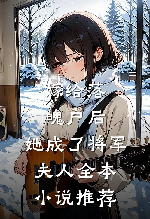 嫁给落魄户后，她成了将军夫人全本小说推荐