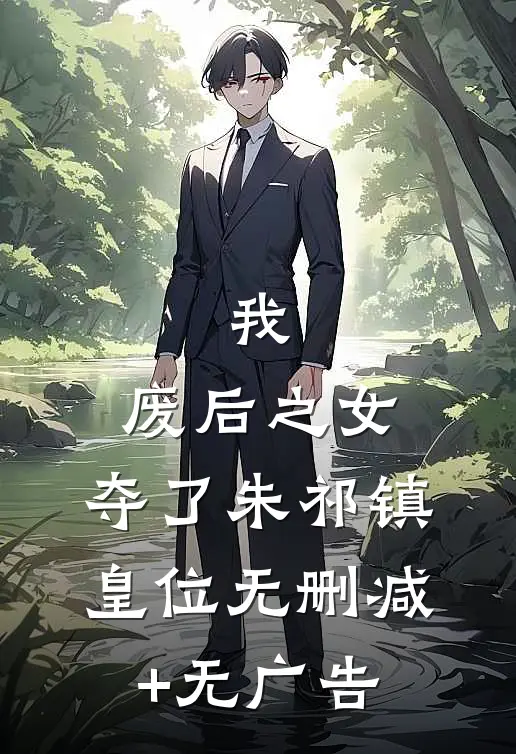 我，废后之女，夺了朱祁镇皇位无删减+无广告