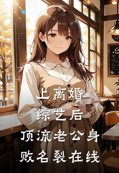 上离婚综艺后，顶流老公身败名裂在线