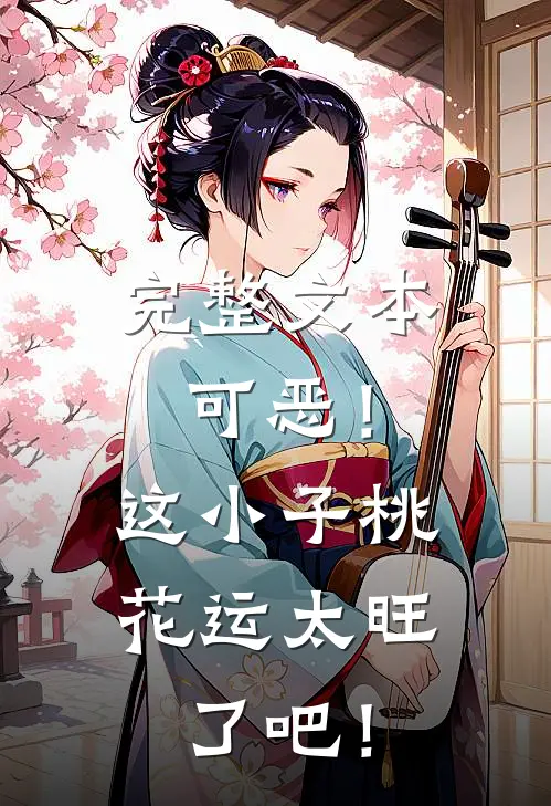 完整文本可恶！这小子桃花运太旺了吧！