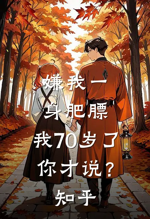 嫌我一身肥膘，我70岁了你才说？知乎