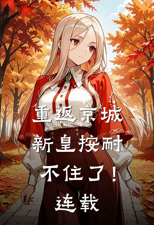 重返京城，新皇按耐不住了！连载