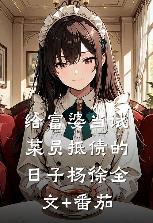 给富婆当试菜员抵债的日子杨徐全文+番茄