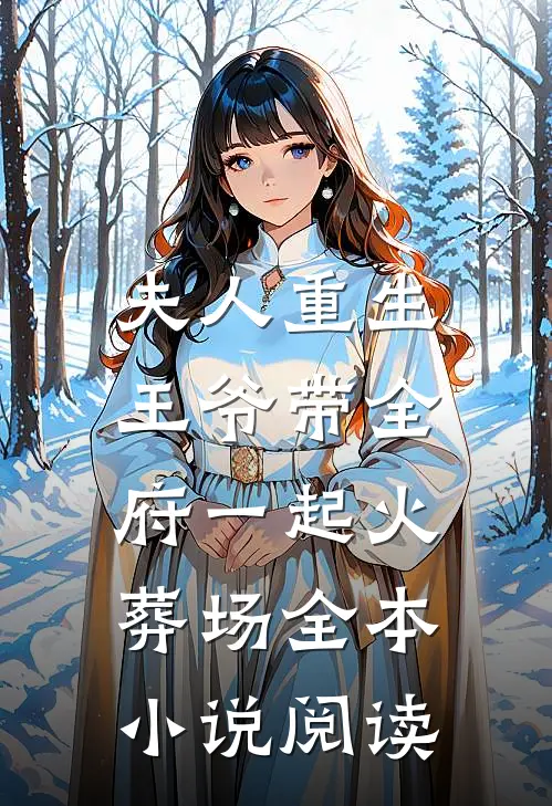 夫人重生，王爷带全府一起火葬场全本小说阅读