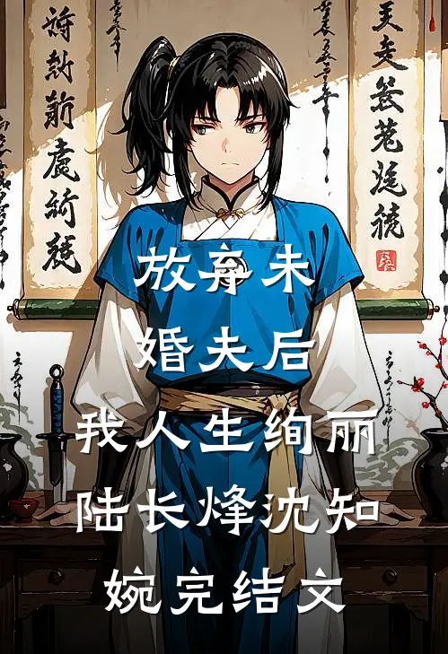 放弃未婚夫后，我人生绚丽陆长烽沈知婉完结文