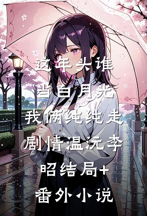 这年头谁当白月光，我俩纯纯走剧情温沅李昭结局+番外小说