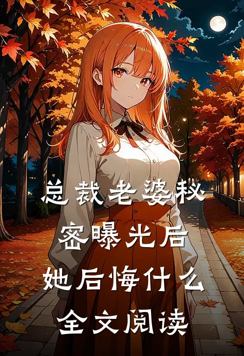 总裁老婆秘密曝光后，她后悔什么全文阅读