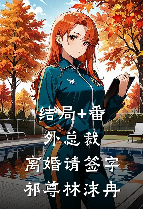 结局+番外总裁，离婚请签字祁尊林沫冉