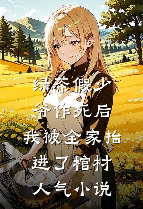 绿茶假少爷作死后，我被全家抬进了棺材人气小说