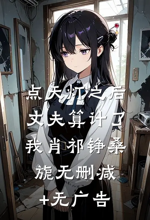 点天灯之后，丈夫算计了我肖祁铮桑旎无删减+无广告