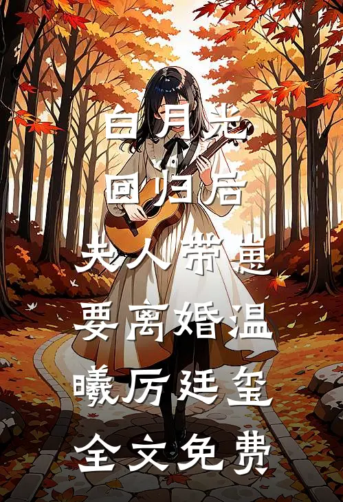 白月光回归后，夫人带崽要离婚温曦厉廷玺全文免费