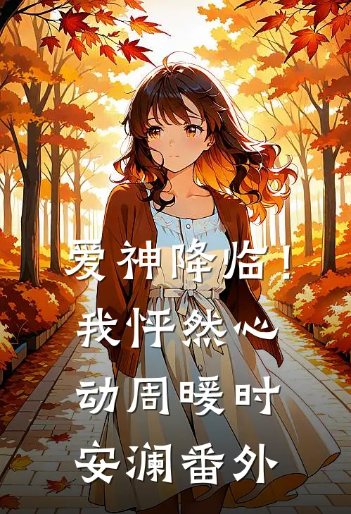 爱神降临！我怦然心动周暖时安澜番外