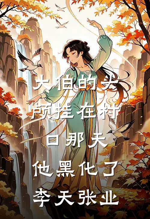 大伯的头颅挂在村口那天，他黑化了李天张业