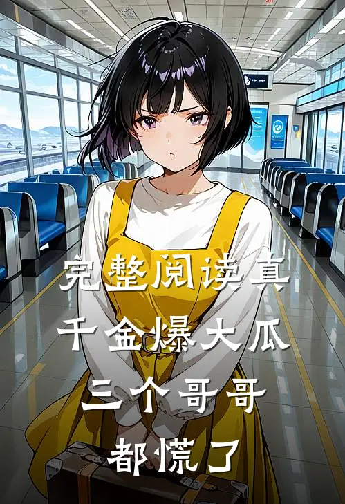 完整阅读真千金爆大瓜，三个哥哥都慌了