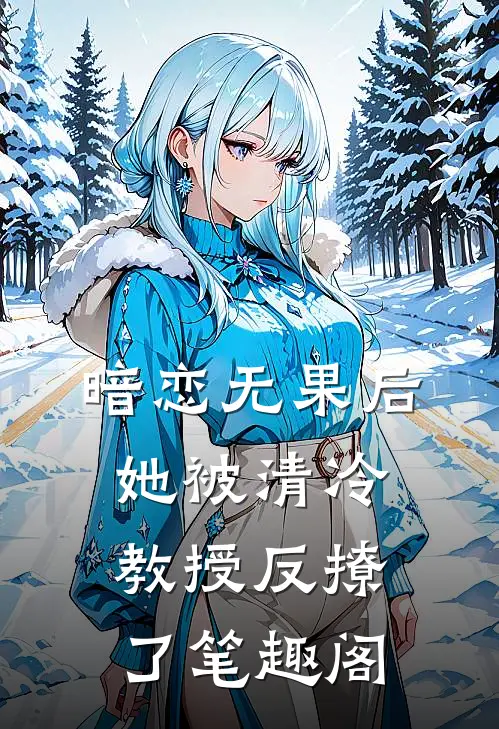 暗恋无果后，她被清冷教授反撩了笔趣阁