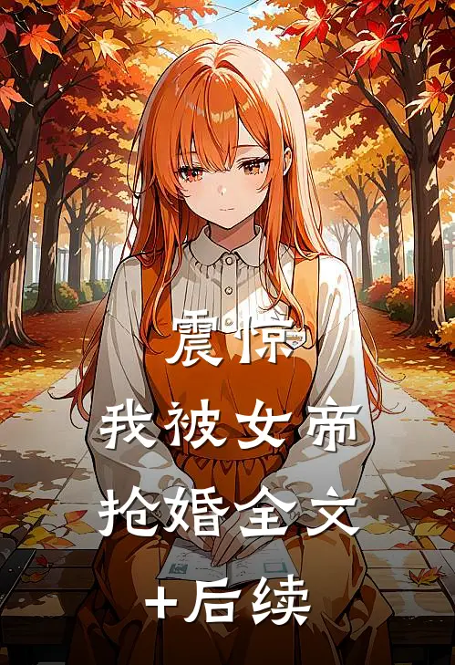 震惊，我被女帝抢婚全文+后续