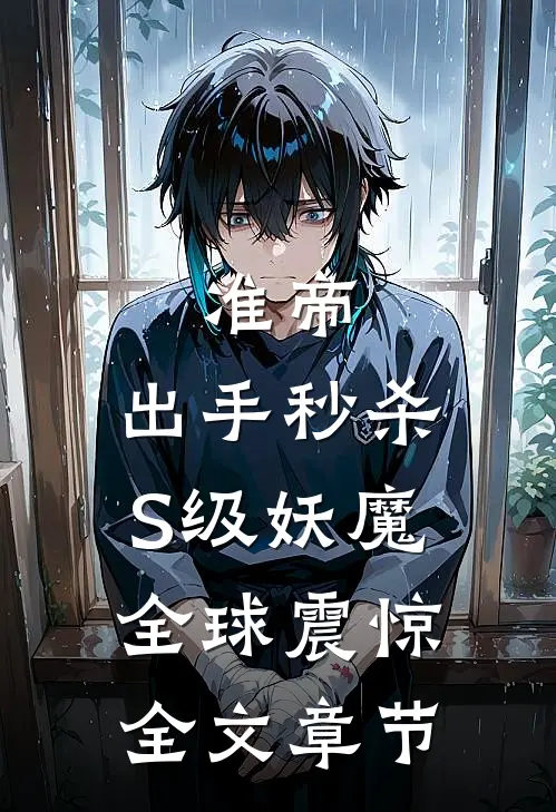 准帝：出手秒杀S级妖魔，全球震惊全文章节