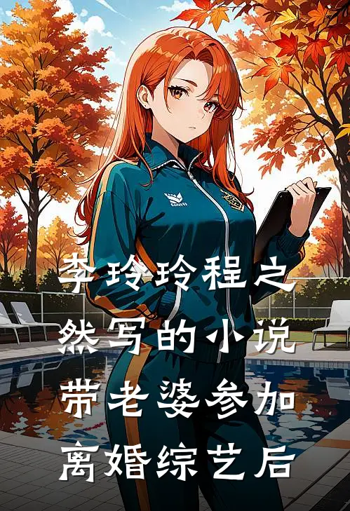 李玲玲程之然写的小说带老婆参加离婚综艺后