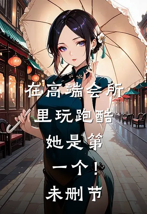 在高端会所里玩跑酷，她是第一个！未删节