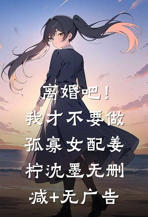 离婚吧！我才不要做孤寡女配姜柠沈墨无删减+无广告