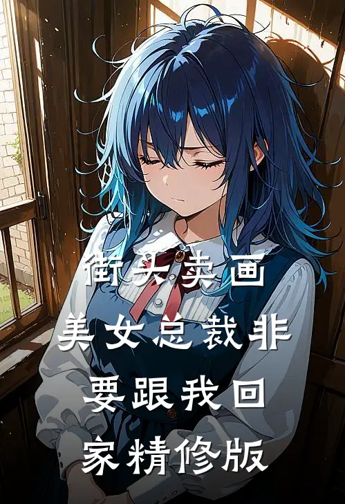 街头卖画，美女总裁非要跟我回家精修版