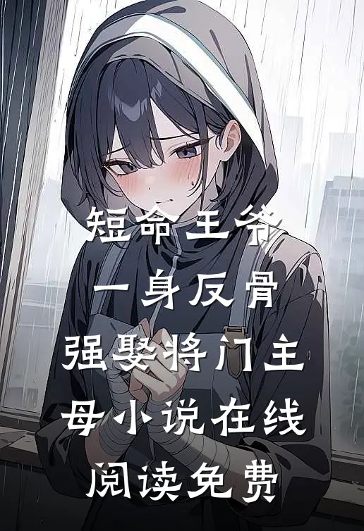 短命王爷一身反骨，强娶将门主母小说在线阅读免费