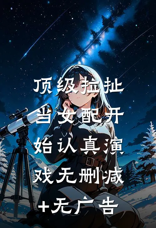 顶级拉扯：当女配开始认真演戏无删减+无广告