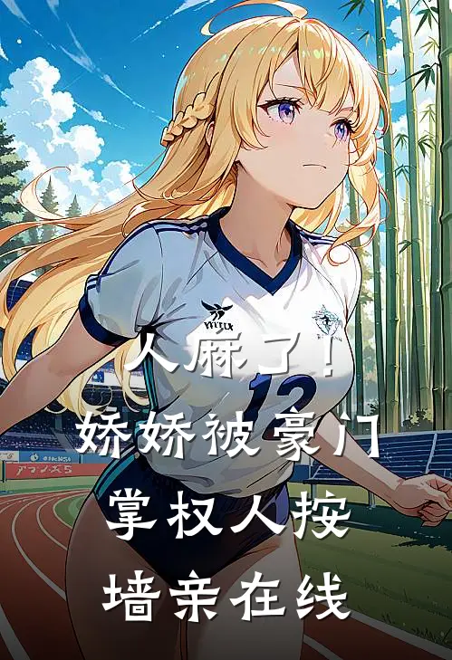 人麻了！娇娇被豪门掌权人按墙亲在线