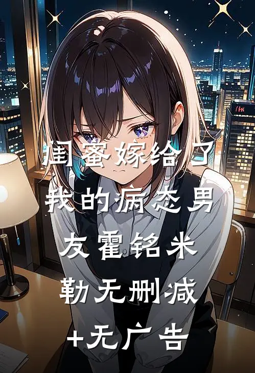 闺蜜嫁给了我的病态男友霍铭米勒无删减+无广告