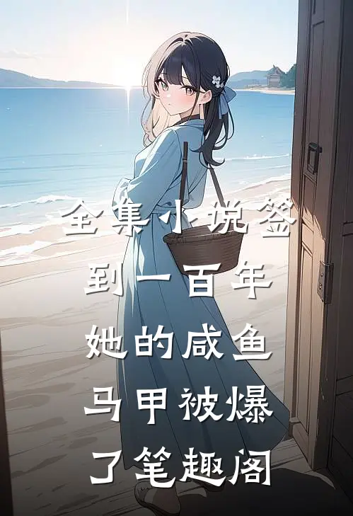全集小说签到一百年,她的咸鱼马甲被爆了笔趣阁
