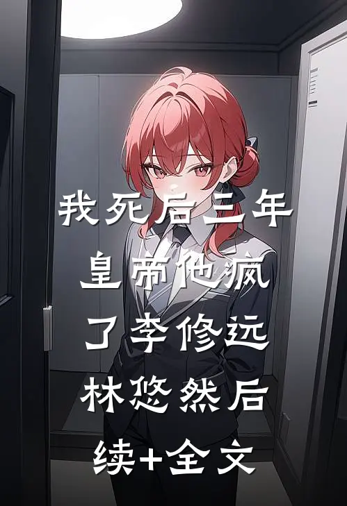 我死后三年，皇帝他疯了李修远林悠然后续+全文