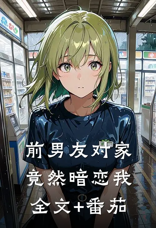 前男友对家竟然暗恋我全文+番茄