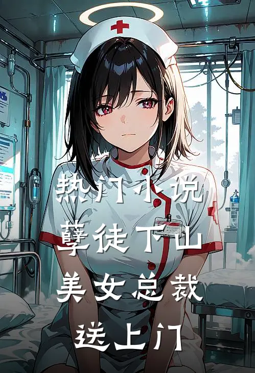 热门小说孽徒下山，美女总裁送上门